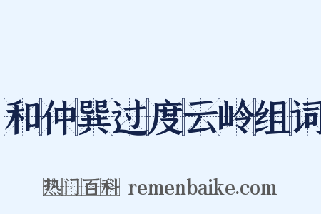 和仲巽过度云岭组词是什么意思的图片